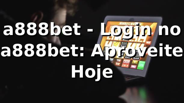 a888bet - Login no a888bet: Aproveite Hoje